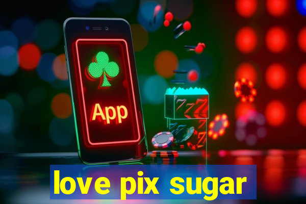 love pix sugar